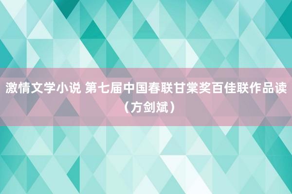 激情文学小说 第七届中国春联甘棠奖百佳联作品读（方剑斌）