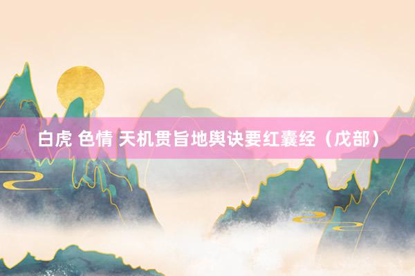 白虎 色情 天机贯旨地舆诀要红囊经（戊部）