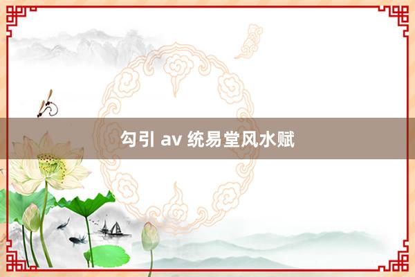 勾引 av 统易堂风水赋