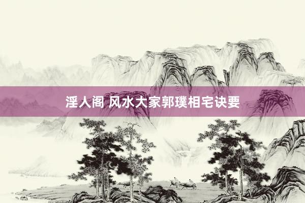 淫人阁 风水大家郭璞相宅诀要